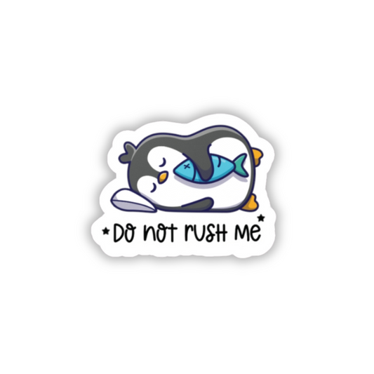 Cute Penguin 'Do Not Rush Me' Quote Sticker (waterproof) 2”x2”